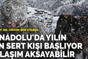 Prof. Dr. Orhan Şen uyardı: Anadolu’da yılın en sert kışı başlıyor, ulaşım aksayabilir