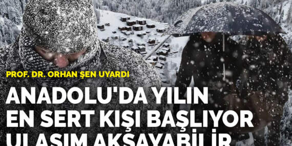Prof. Dr. Orhan Şen uyardı: Anadolu’da yılın en sert kışı başlıyor, ulaşım aksayabilir