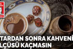 İftardan sonra kahvenin ölçüsü kaçmasın