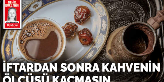 İftardan sonra kahvenin ölçüsü kaçmasın