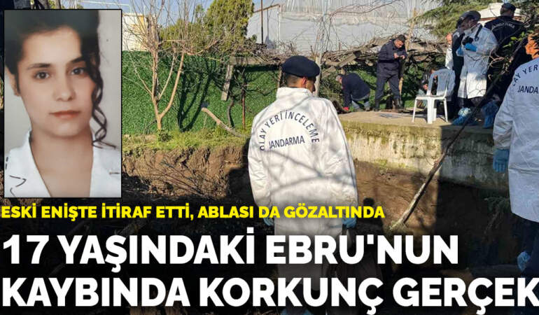17 yaşındaki Ebru’nun 17 yıllık kaybında korkunç gerçek: Eski enişte itiraf etti, ablası da gözaltında