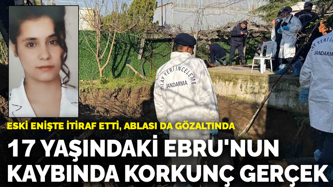 17 yaşındaki Ebru’nun 17 yıllık kaybında korkunç gerçek: Eski enişte itiraf etti, ablası da gözaltında