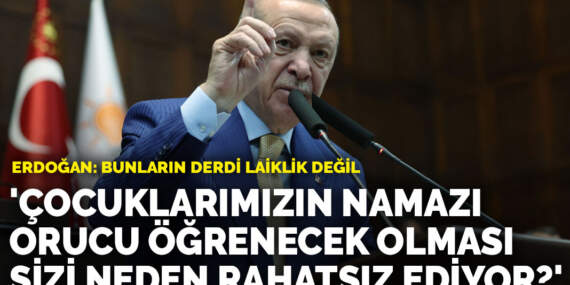Erdoğan: Çocuklarımızın namazı, orucu öğrenecek olması sizi neden rahatsız ediyor?
