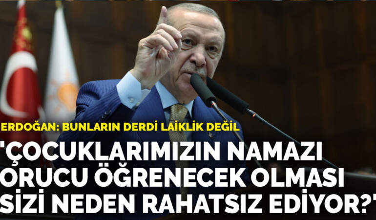Erdoğan: Çocuklarımızın namazı, orucu öğrenecek olması sizi neden rahatsız ediyor?