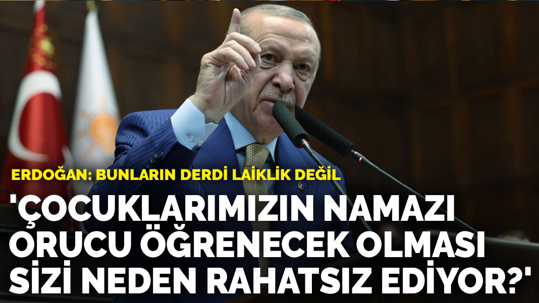 Erdoğan: Çocuklarımızın namazı, orucu öğrenecek olması sizi neden rahatsız ediyor?