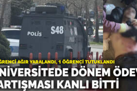 Üniversitede dönem ödevi tartışması kanlı bitti! 1 öğrenci ağır yaralandı, 1 öğrenci tutuklandı