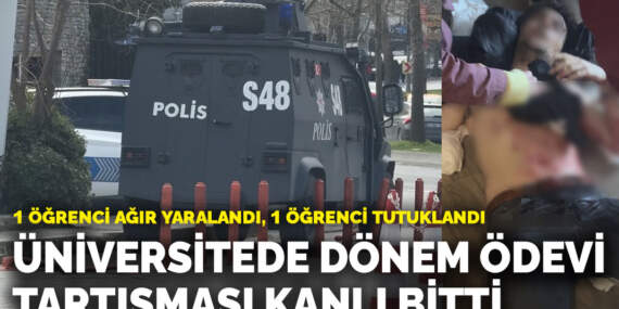 Üniversitede dönem ödevi tartışması kanlı bitti! 1 öğrenci ağır yaralandı, 1 öğrenci tutuklandı