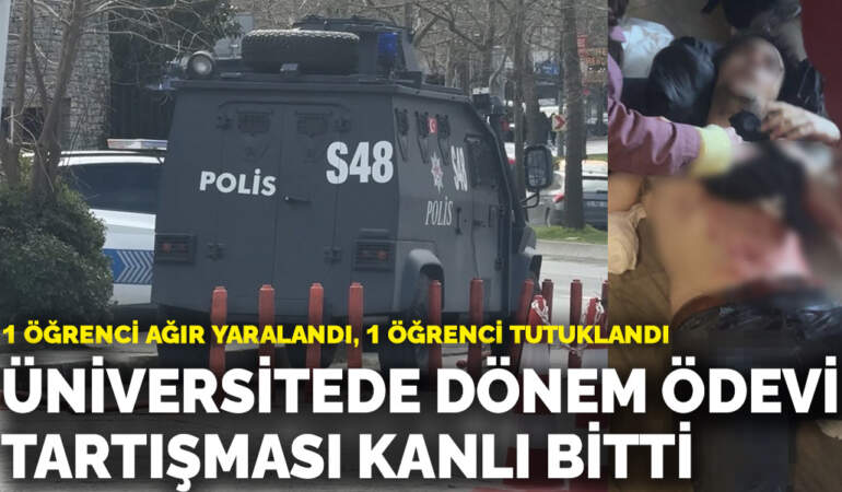 Üniversitede dönem ödevi tartışması kanlı bitti! 1 öğrenci ağır yaralandı, 1 öğrenci tutuklandı