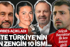 Forbes Açıkladı: Türkiye’nin En Zengin İş İnsanları Belli Oldu, Selçuk Bayraktar İlk Kez Listede