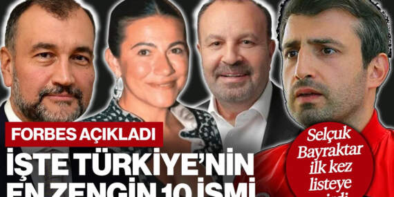 Forbes Açıkladı: Türkiye’nin En Zengin İş İnsanları Belli Oldu, Selçuk Bayraktar İlk Kez Listede