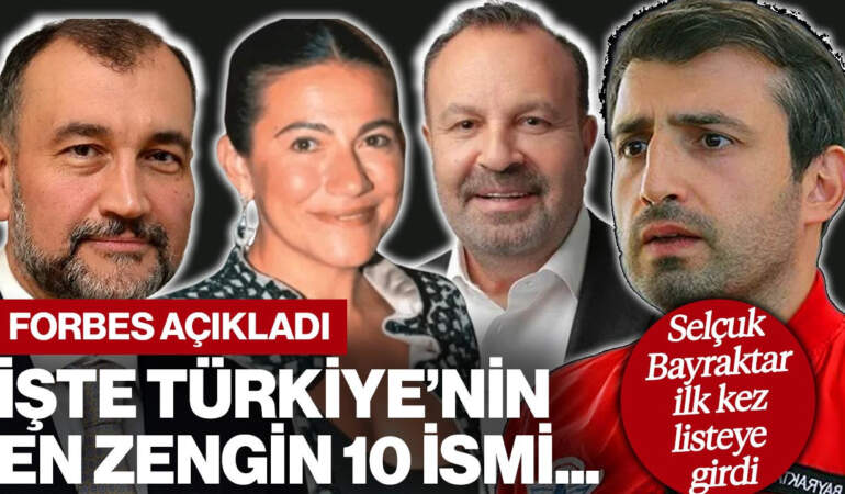Forbes Açıkladı: Türkiye’nin En Zengin İş İnsanları Belli Oldu, Selçuk Bayraktar İlk Kez Listede