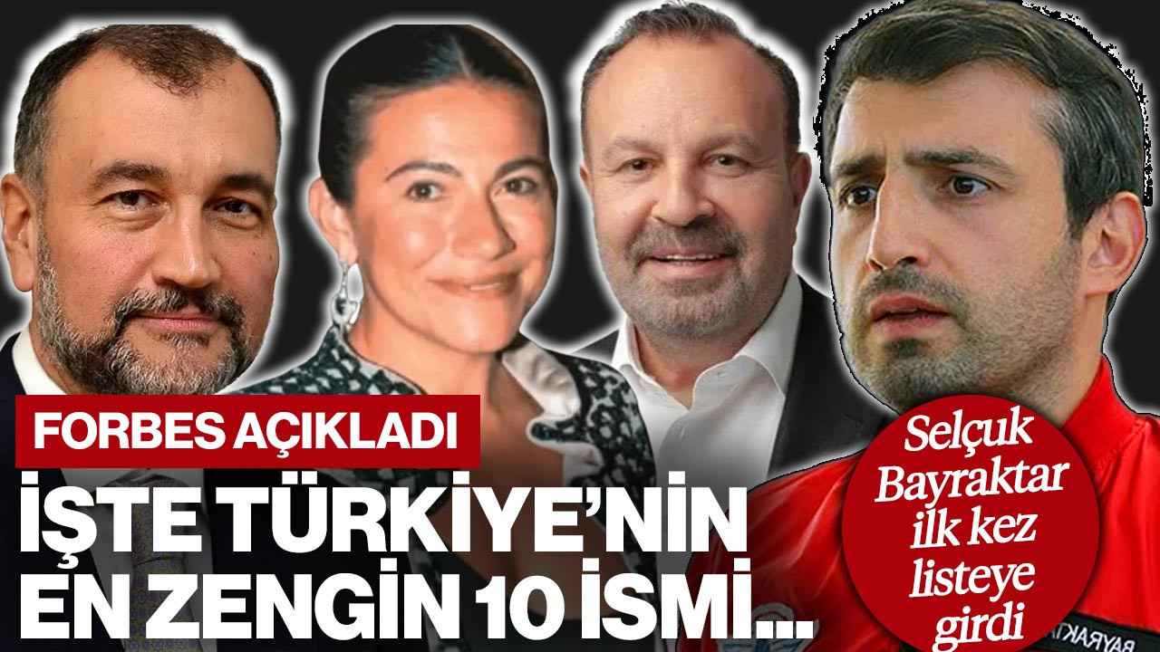 Forbes Açıkladı: Türkiye’nin En Zengin İş İnsanları Belli Oldu, Selçuk Bayraktar İlk Kez Listede