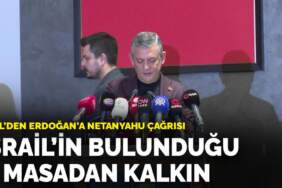 Özel’den Erdoğan’a Netanyahu çağrısı: İsrail’in bulunduğu o masadan kalkın