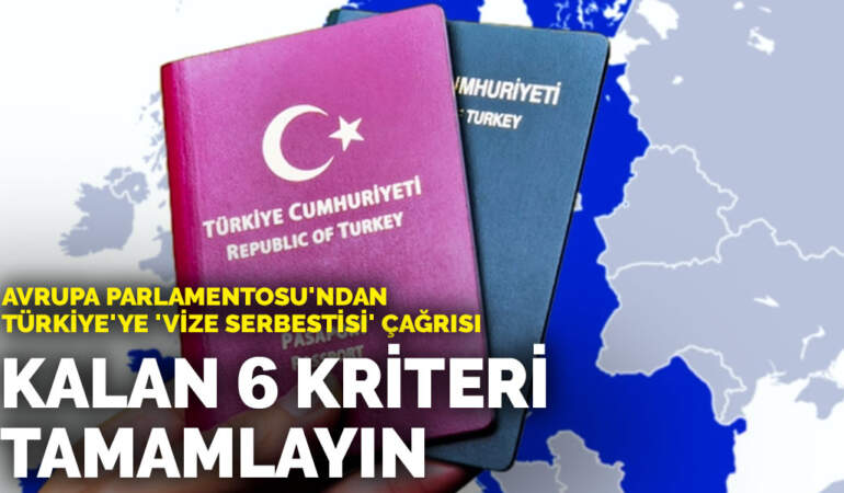 Avrupa Parlamentosu’ndan Türkiye’ye ‘vize serbestisi’ çağrısı: Kalan 6 kriteri tamamlayın