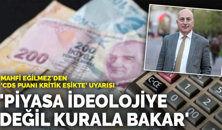 Mahfi Eğilmez’den ‘CDS puanı kritik eşikte’ uyarısı: Piyasa ideolojiye değil kurala bakar