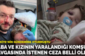 Türkiye’nin gündemine oturmuştu! Baba ve 14 aylık kızının yaralandığı komşu kavgasında istenen ceza belli oldu