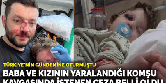 Türkiye’nin gündemine oturmuştu! Baba ve 14 aylık kızının yaralandığı komşu kavgasında istenen ceza belli oldu