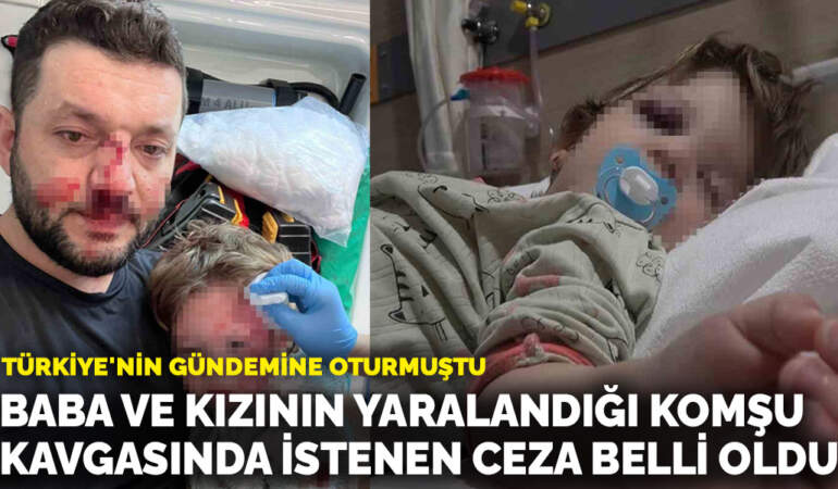 Türkiye’nin gündemine oturmuştu! Baba ve 14 aylık kızının yaralandığı komşu kavgasında istenen ceza belli oldu