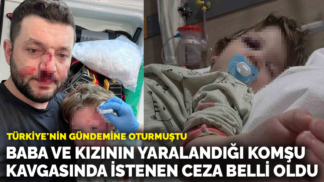 Türkiye’nin gündemine oturmuştu! Baba ve 14 aylık kızının yaralandığı komşu kavgasında istenen ceza belli oldu