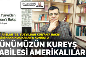 Esat Arslan ‘21. Yüzyıldan Kur’an’a Bakış’ tefsiri hakkında ANKARAGÜNDEM’a konuştu: Günümüzün Kureyş Kabilesi Amerikalılar
