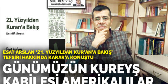 Esat Arslan ‘21. Yüzyıldan Kur’an’a Bakış’ tefsiri hakkında ANKARAGÜNDEM’a konuştu: Günümüzün Kureyş Kabilesi Amerikalılar