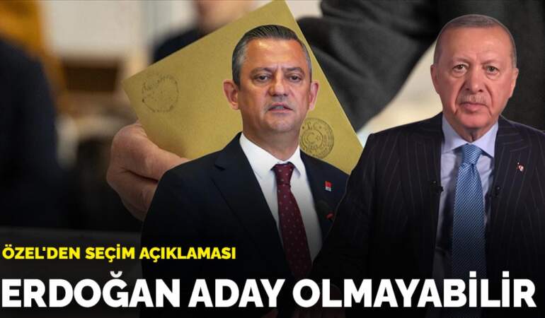 Özel’den seçim açıklaması: Erdoğan aday olmayabilir