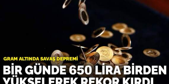 Gram altında savaş depremi: Bir günde 650 lira birden yükselerek rekor kırdı