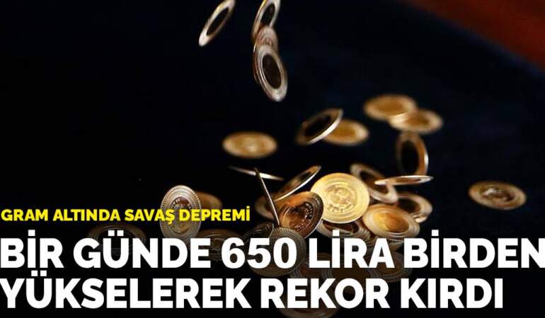 Gram altında savaş depremi: Bir günde 650 lira birden yükselerek rekor kırdı