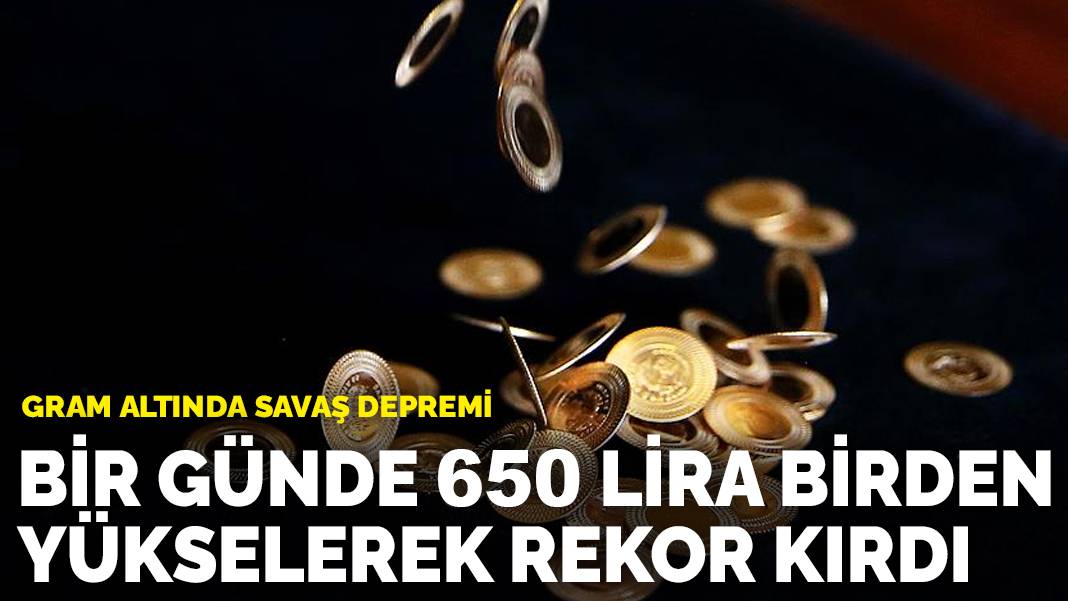 Gram altında savaş depremi: Bir günde 650 lira birden yükselerek rekor kırdı