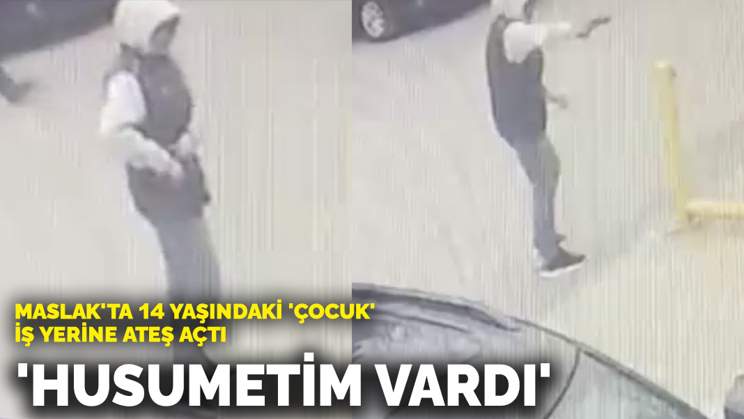 Maslak’ta 14 yaşındaki ‘çocuk’ iş yerine ateş açtı: ‘Husumetim vardı’