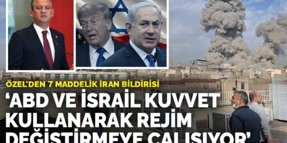 Özel’den 7 maddelik İran bildirisi: ABD ve İsrail kuvvet kullanarak rejim değiştirmeye çalışıyor