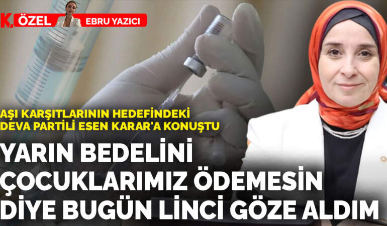 Aşı karşıtlarının hedefindeki DEVA Partili Esen: Yarın bedelini çocuklarımız ödemesin diye bugün linci göze aldım