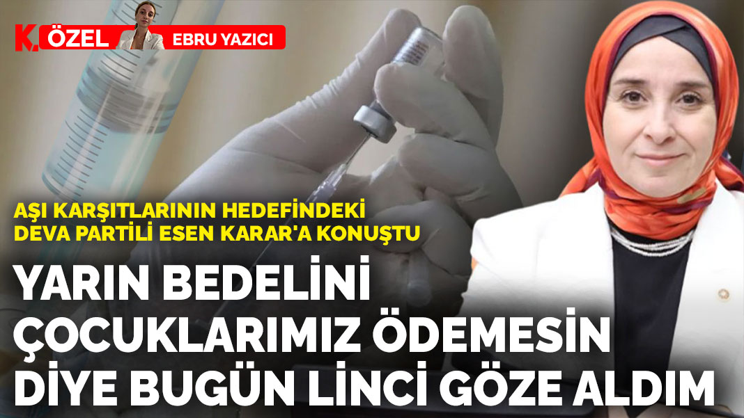 Aşı karşıtlarının hedefindeki DEVA Partili Esen: Yarın bedelini çocuklarımız ödemesin diye bugün linci göze aldım