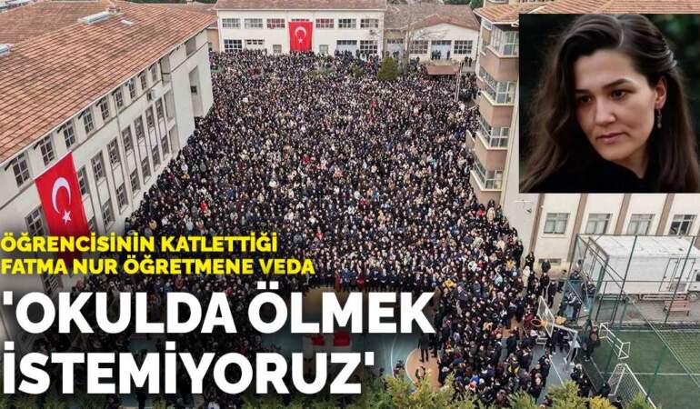 Öğrencisinin katlettiği Fatma Nur öğretmene veda: ‘Okulda ölmek istemiyoruz’