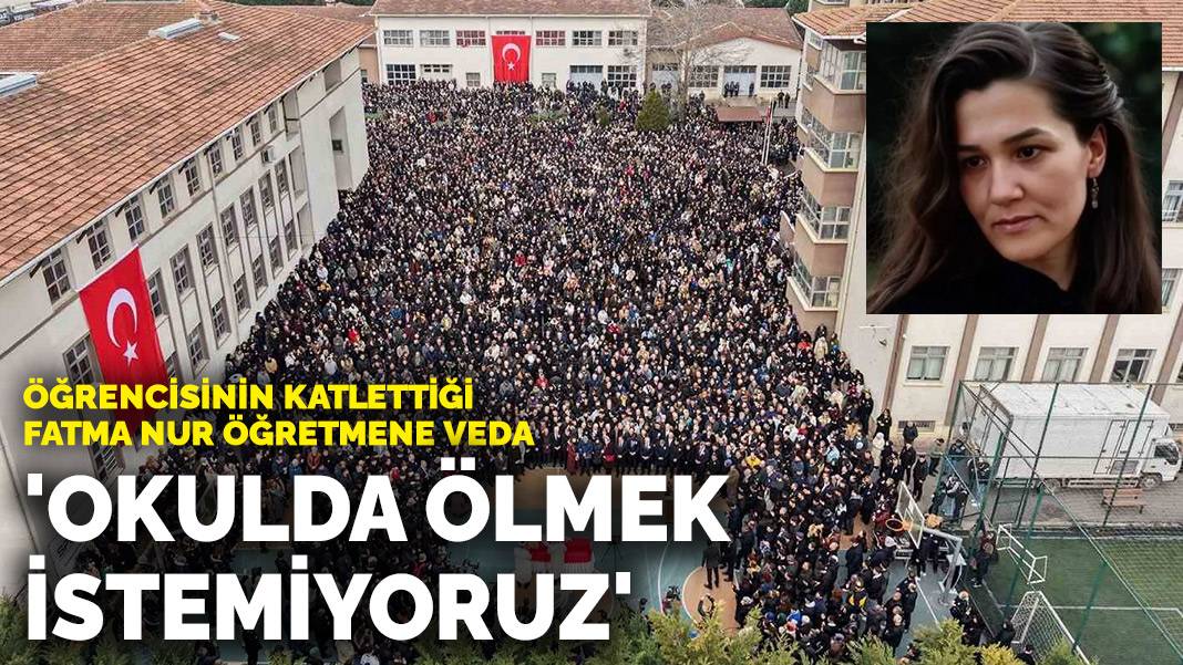 Öğrencisinin katlettiği Fatma Nur öğretmene veda: ‘Okulda ölmek istemiyoruz’