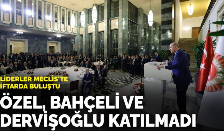 Liderler Meclis’te iftarda buluştu: Özel, Bahçeli ve Dervişoğlu katılmadı