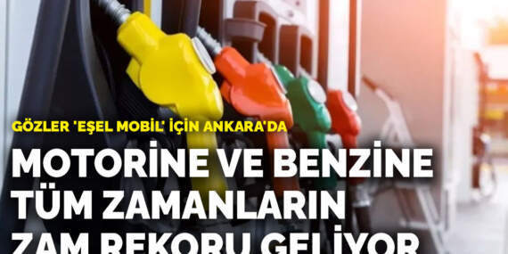 Motorine ve benzine tüm zamanların zam rekoru geliyor: Gözler ‘eşel mobil’ için Ankara’da