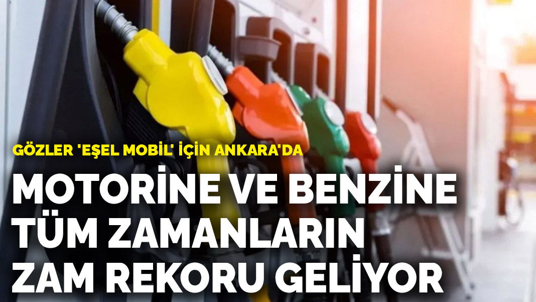Motorine ve benzine tüm zamanların zam rekoru geliyor: Gözler ‘eşel mobil’ için Ankara’da