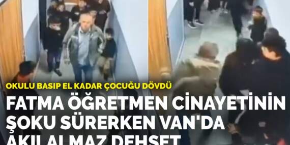 Okulu basıp el kadar çocuğu dövdü: Fatma öğretmen cinayetinin şoku sürerken Van’da akılalmaz dehşet