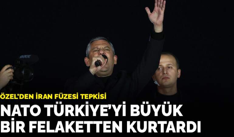 Özel’den İran füzesi tepkisi: NATO Türkiye’yi büyük bir felaketten kurtardı