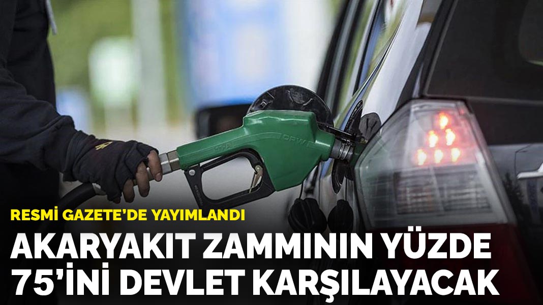 Resmi Gazete’de yayımlandı: Akaryakıt zammının yüzde 75’ini devlet karşılayacak