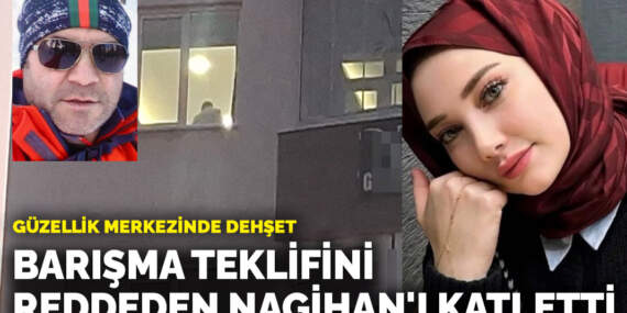 Güzellik merkezinde eski sevgili dehşeti! Barışma teklifini reddeden Nagihan’ı katletti
