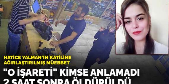 “O işareti” kimse anlamadı, 2 saat sonra öldürüldü: Hatice Yalman’ın katiline ağırlaştırılmış müebbet
