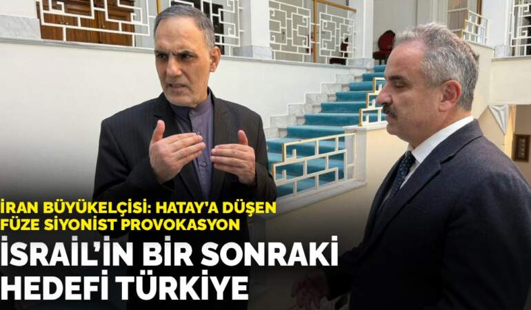 İran Büyükelçisi: İsrail’in hedeflerinden biri de Türkiye