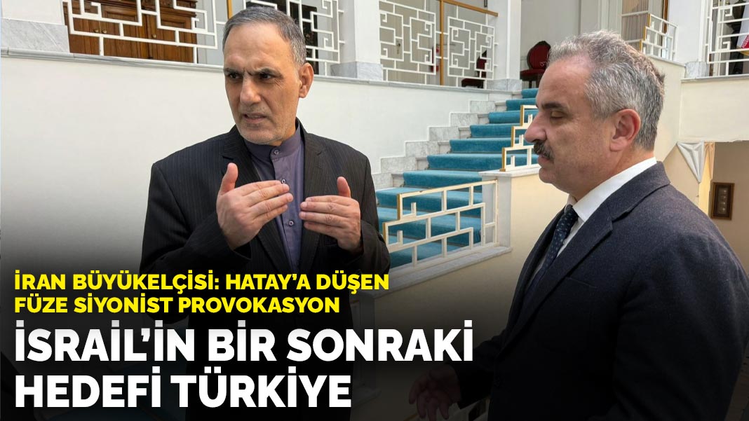 İran Büyükelçisi: İsrail’in hedeflerinden biri de Türkiye