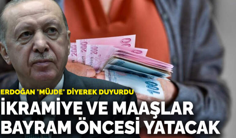 Erdoğan ‘müjde’ diyerek duyurdu: İkramiye ve maaşlar bayram öncesi yatacak