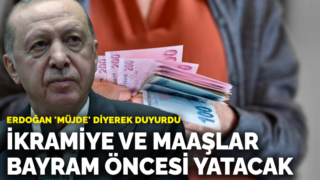 Erdoğan ‘müjde’ diyerek duyurdu: İkramiye ve maaşlar bayram öncesi yatacak