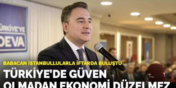Babacan İstanbullularla iftarda buluştu: Türkiye’de güven olmadan ekonomi düzelmez