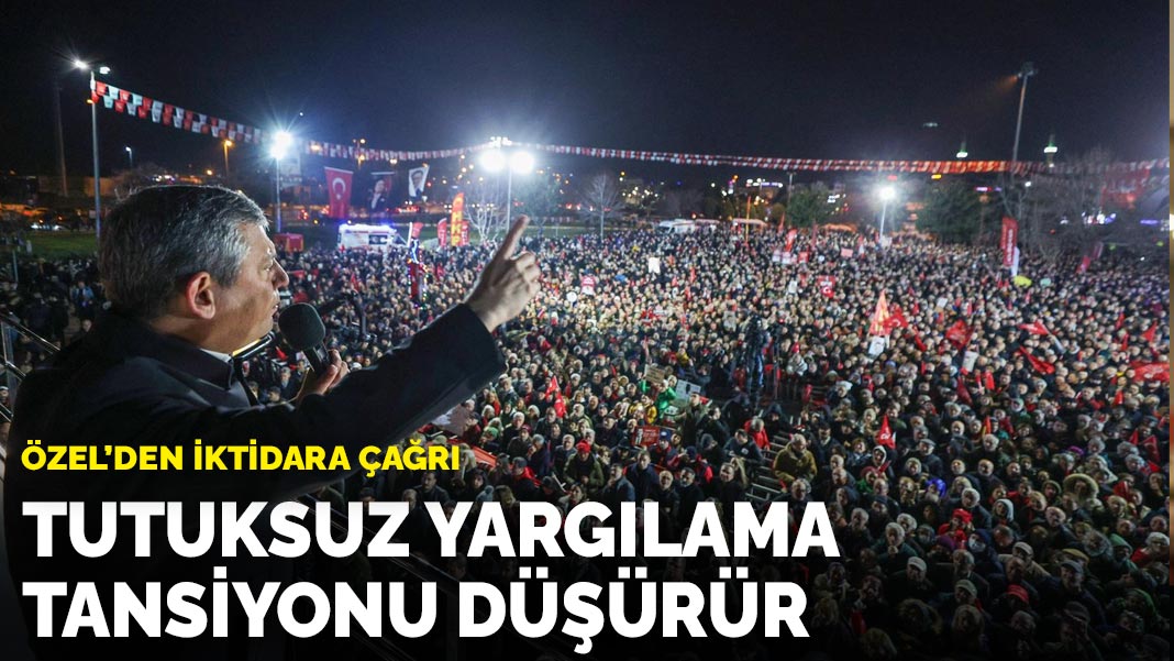 Özel’den iktidara çağrı: Tutuksuz yargılama tansiyonu düşürür