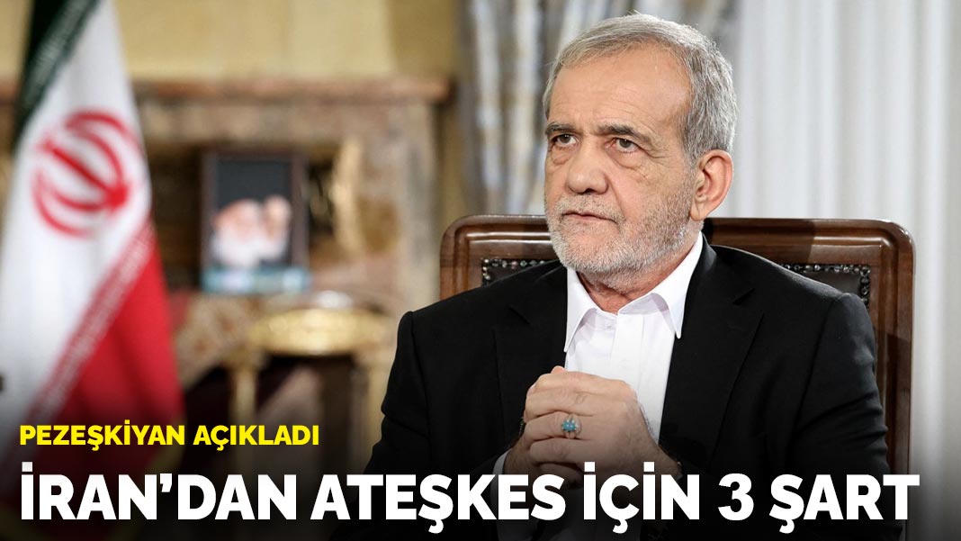Pezeşkiyan açıkladı: İran’dan ateşkes için 3 şart